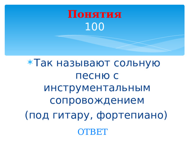 Понятия  100 Так называют сольную песню с инструментальным сопровождением  (под гитару, фортепиано) Created by Unregisterd version of Xtreme Compressor ОТВЕТ  
