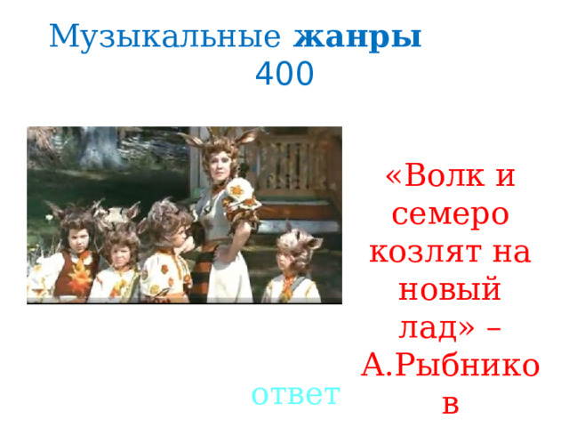 Музыкальные жанры 400 «Волк и семеро козлят на новый лад» – А.Рыбников Created by Unregisterd version of Xtreme Compressor ответ  