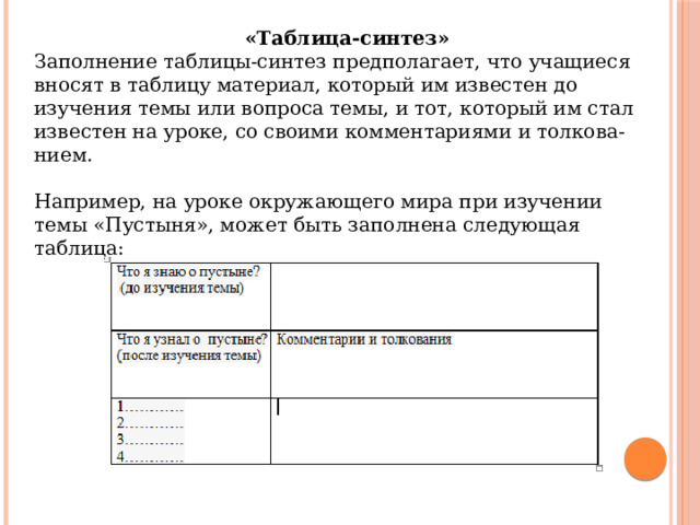 «Таблица-синтез» Заполнение таблицы-синтез предполагает, что учащиеся вносят в таблицу материал, который им известен до изучения темы или вопроса темы, и тот, который им стал известен на уроке, со своими комментариями и толкова-нием. Например, на уроке окружающего мира при изучении темы «Пустыня», может быть заполнена следующая таблица: 