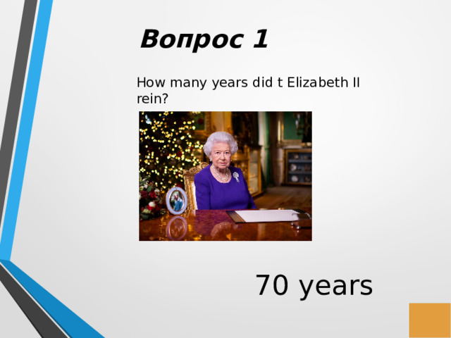 Вопрос 1 How many years did t Elizabeth II rein? 70 years 