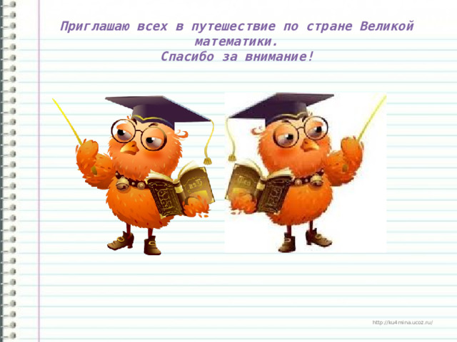 Приглашаю всех в путешествие по стране Великой математики.  Спасибо за внимание! 