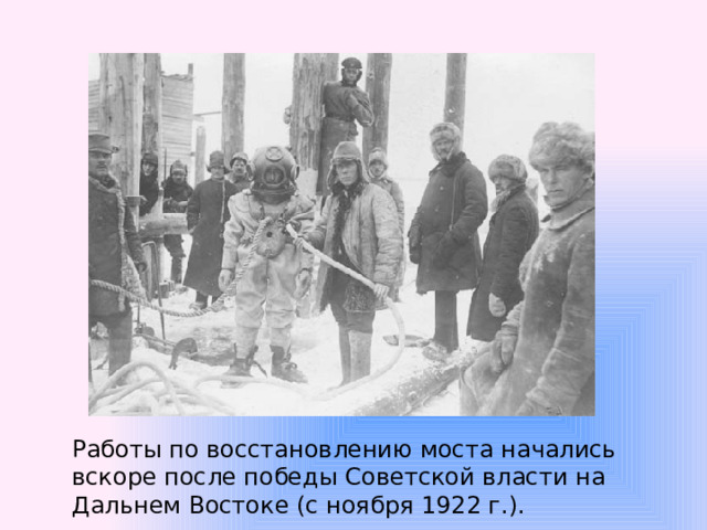 Работы по восстановлению моста начались вскоре после победы Советской власти на Дальнем Востоке (с ноября 1922 г.).  