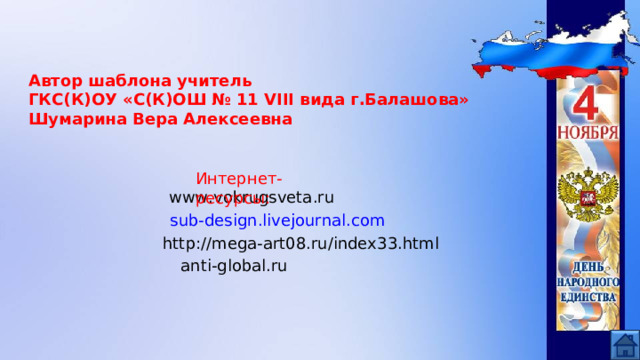 Автор шаблона учитель ГКС(К)ОУ «С(К)ОШ № 11 VIII вида г.Балашова» Шумарина Вера Алексеевна   Интернет-ресурсы: www.vokrugsveta.ru  sub-design.livejournal.com   http://mega-art08.ru/index33.html anti-global.ru 