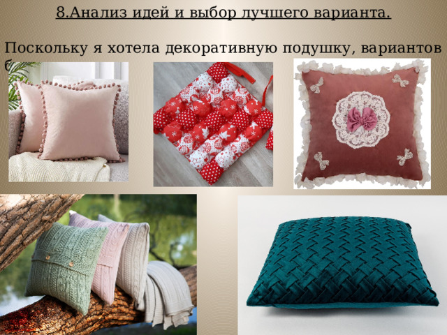 8.Анализ идей и выбор лучшего варианта.  Поскольку я хотела декоративную подушку, вариантов было много. 