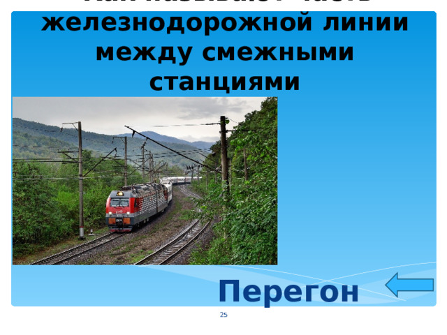    Как называют часть железнодорожной линии между смежными станциями Перегон  
