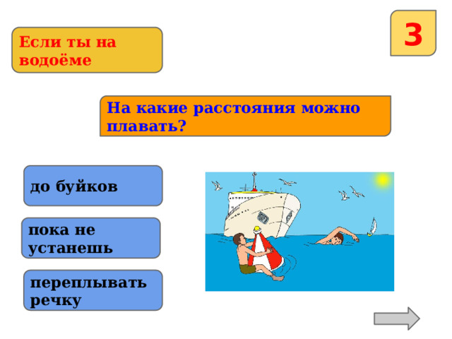 3 Если ты на водоёме На какие расстояния можно плавать? до буйков пока не устанешь переплывать речку 