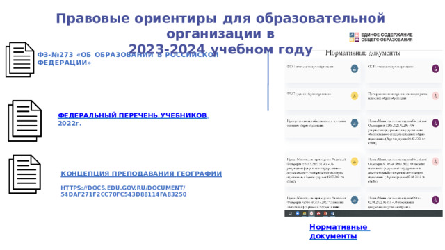 Правовые  ориентиры  для  образовательной  организации  в  2023-2024  учебном  году ФЗ-№273  «ОБ  ОБРАЗОВАНИИ  В  РОССИЙСКОЙ  ФЕДЕРАЦИИ» ФЕДЕРАЛЬНЫЙ  ПЕРЕЧЕНЬ  УЧЕБНИКОВ  2022г. КОНЦЕПЦИЯ  ПРЕПОДАВАНИЯ  ГЕОГРАФИИ HTTPS://DOCS.EDU.GOV.RU/DOCUMENT/54DAF271F2CC70FC543D88114FA83250 