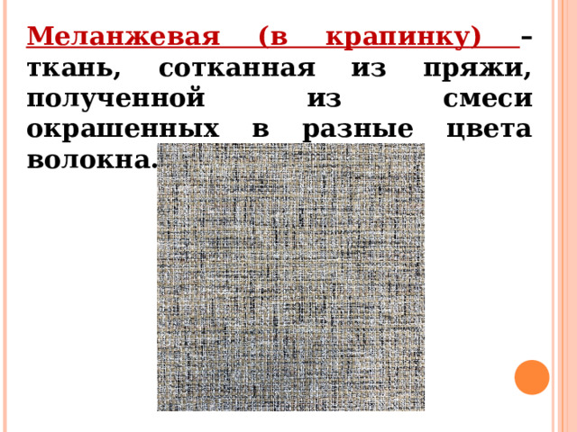 Меланжевая (в крапинку ) – ткань, сотканная из пряжи, полученной из смеси окрашенных в разные цвета волокна. 