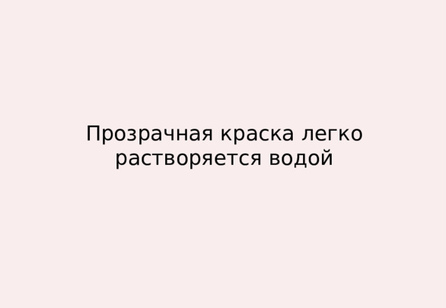 Прозрачная краска легко растворяется водой 