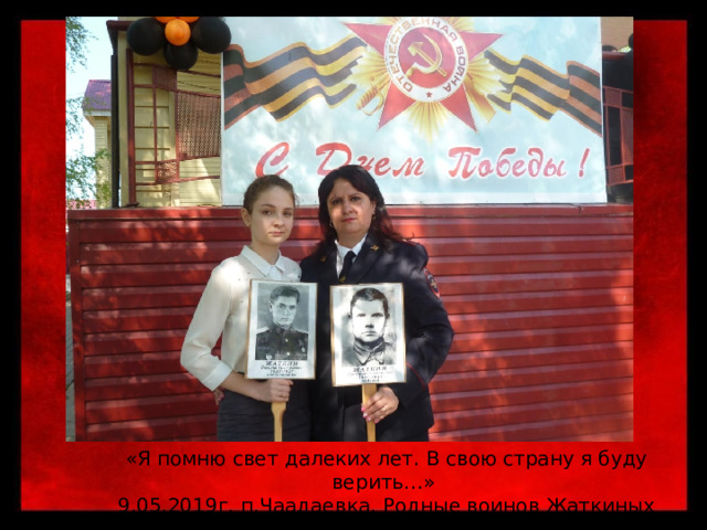 «Я помню свет далеких лет. В свою страну я буду верить…» 9.05.2019г. п.Чаадаевка. Родные воинов Жаткиных Григория Степановича и Василия Григорьевича. 