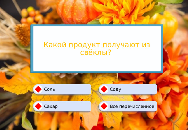 Какой продукт получают из свёклы? Соду Соль Сахар Все перечисленное 