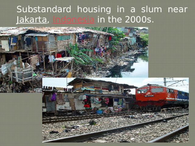 Substandard housing in a slum near Jakarta , Indonesia in the 2000s. 