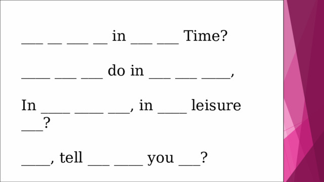 ___ __ ___ __ in ___ ___ Time?   ____ ___ ___ do in ___ ___ ____,   In ____ ____ ___, in ____ leisure ___? ____, tell ___ ____ you ___? 