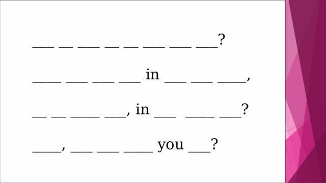 ___ __ ___ __ __ ___ ___ ___?   ____ ___ ___ ___ in ___ ___ ____,   __ __ ____ ___, in ___ ____ ___? ____, ___ ___ ____ you ___? 