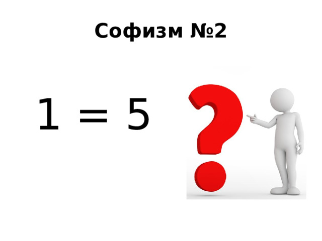 Софизм №2 1 = 5 