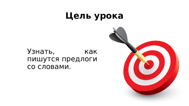 Цель урока Узнать, как пишутся предлоги со словами. 