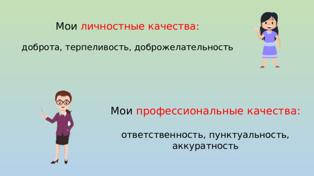 Мои личностные качества:   доброта, терпеливость, доброжелательность Мои профессиональные качества: ответственность, пунктуальность, аккуратность 