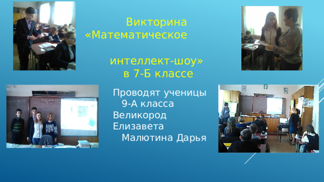Викторина «Математическое интеллект-шоу» в 7-Б классе Проводят ученицы 9-А класса Великород Елизавета Малютина Дарья 