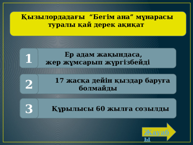 Қызылордадағы “Бегім ана” мұнарасы туралы қай дерек ақиқат  Ер адам жақындаса, 1 жер жұмсарып жүргізбейді  17 жасқа дейін қыздар баруға болмайды 2  Құрылысы 60 жылға созылды 3 