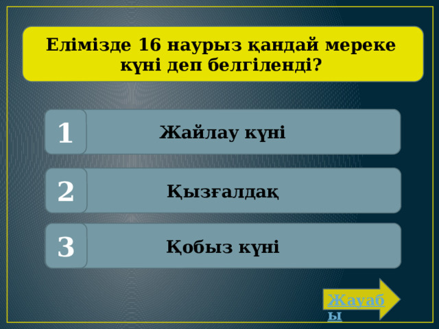 Елімізде 16 наурыз қандай мереке күні деп белгіленді? Жайлау күні 1 Қызғалдақ 2 Қобыз күні 3 