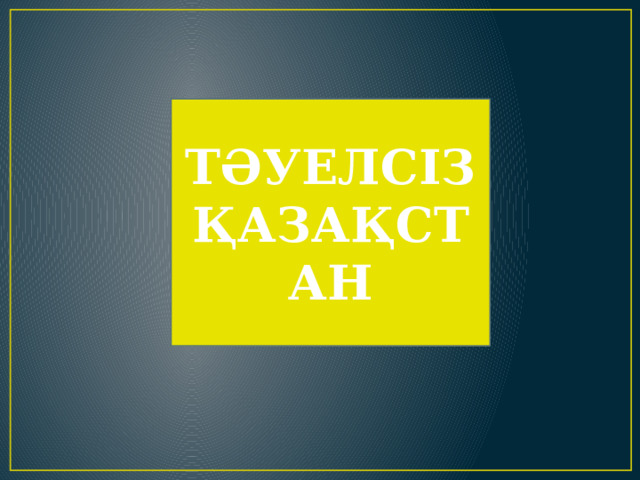 ТӘУЕЛСІЗ ҚАЗАҚСТАН 