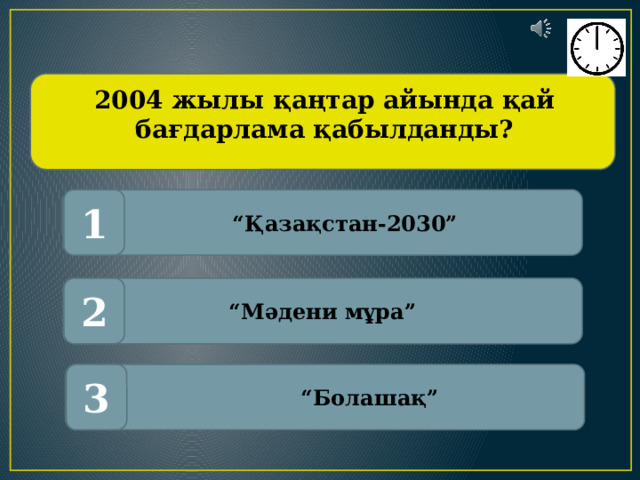 2004 жылы қаңтар айында қай бағдарлама қабылданды? “ Қазақстан-2030” 1 “ Мәдени мұра” 2 “ Болашақ” 3 