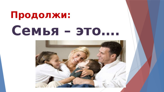 Продолжи: Семья – это…. 