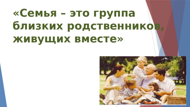 «Семья – это группа близких родственников, живущих вместе» 
