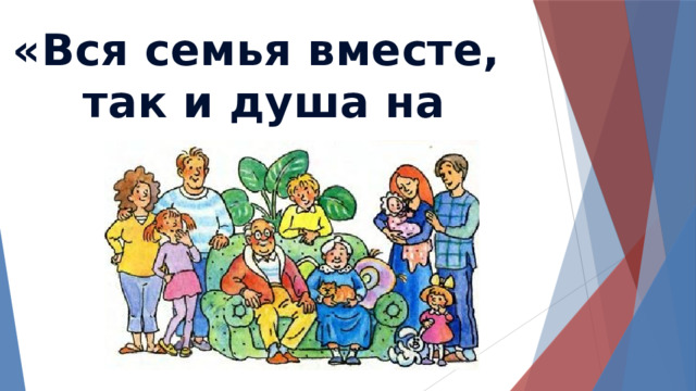 «Вся семья вместе, так и душа на месте». 