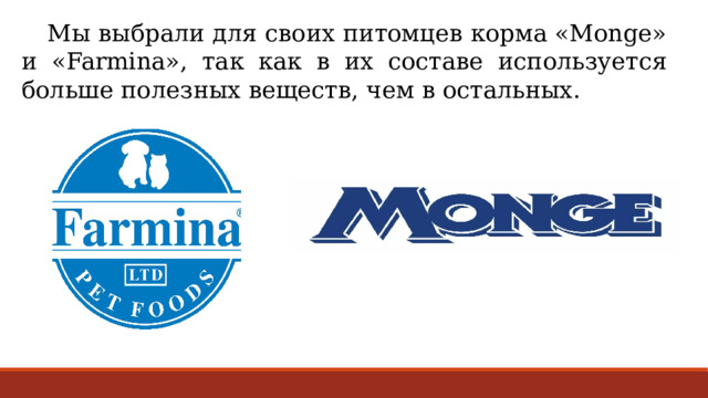 Мы выбрали для своих питомцев корма «Monge» и «Farmina», так как в их составе используется больше полезных веществ, чем в остальных. 