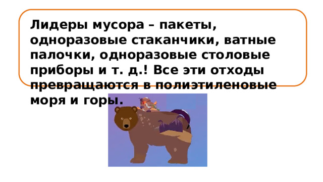 Лидеры мусора – пакеты, одноразовые стаканчики, ватные палочки, одноразовые столовые приборы и т. д.! Все эти отходы превращаются в полиэтиленовые моря и горы. 