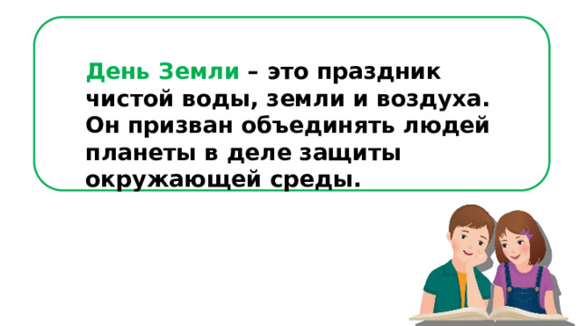День Земли – это праздник чистой воды, земли и воздуха. Он призван объединять людей планеты в деле защиты окружающей среды. 