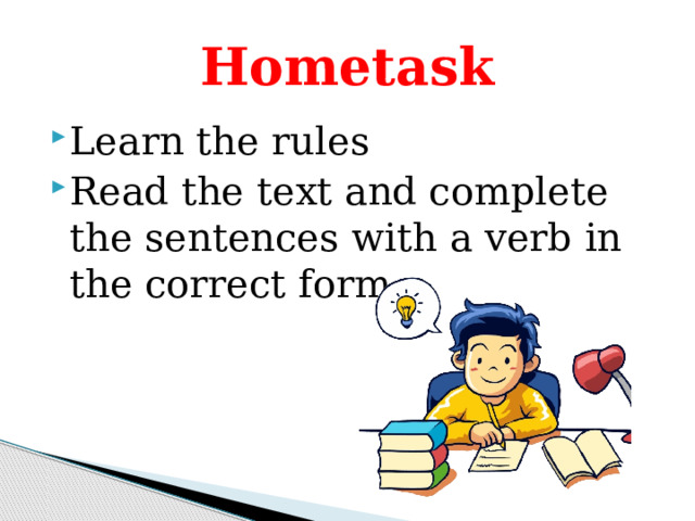 Hometask Learn the rules Read the text and complete the sentences with a verb in the correct form. 