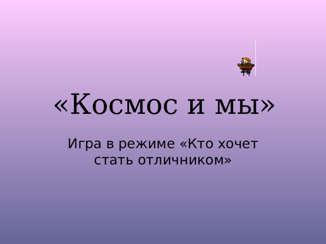 «Космос и мы» Игра в режиме «Кто хочет стать отличником» 