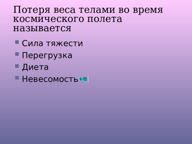 Потеря веса телами во время космического полета называется Сила тяжести Перегрузка Диета Невесомость 