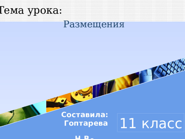 Тема урока: Размещения Составила:  Гоптарева Н.В . 11 класс 