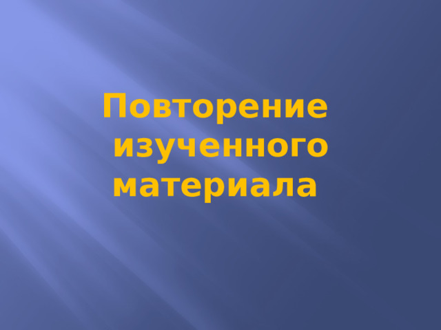 Повторение изученного материала 