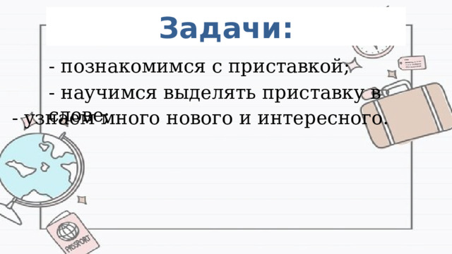 Задачи: - познакомимся с приставкой; - научимся выделять приставку в слове; - узнаем много нового и интересного. 