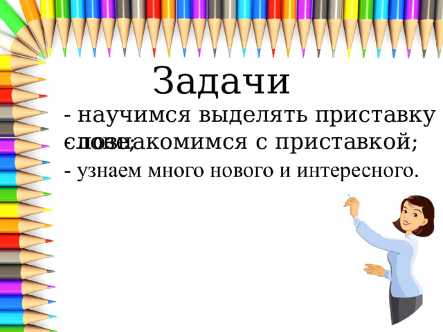 Задачи - научимся выделять приставку в слове; - познакомимся с приставкой; 