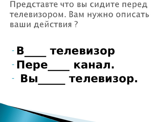 В____ телевизор Пере____ канал.  Вы_____ телевизор. 