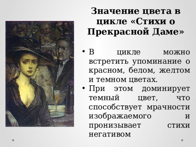 Значение цвета в цикле «Стихи о Прекрасной Даме»  В цикле можно встретить упоминание о красном, белом, желтом и темном цветах. При этом доминирует темный цвет, что способствует мрачности изображаемого и пронизывает стихи негативом 