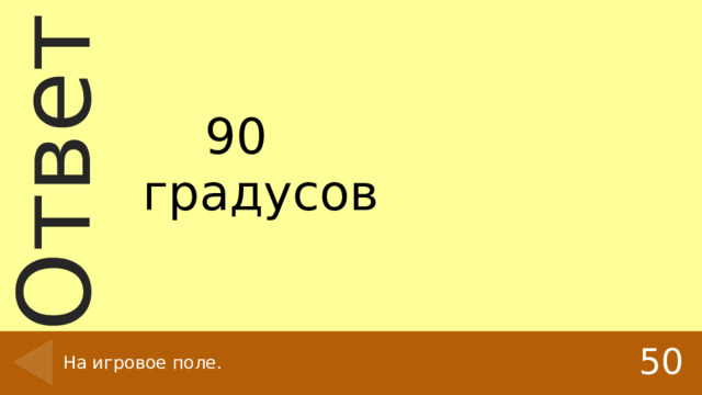  90  градусов 50 На игровое поле. 