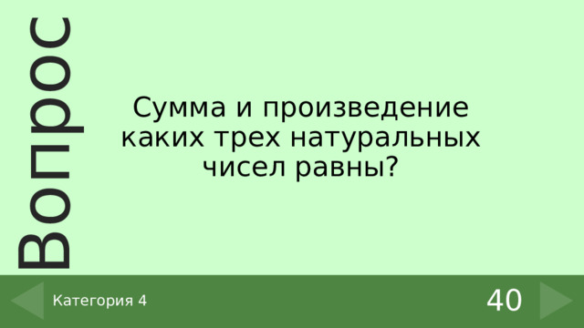Сумма и произведение каких трех натуральных чисел равны? 40 Категория 4 