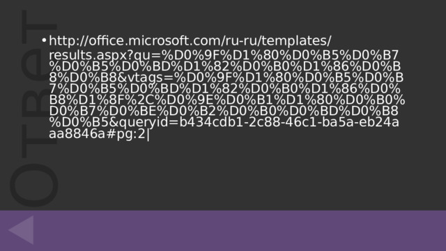 http :// office.microsoft.com / ru-ru / templates / results.aspx?qu=%D0%9F%D1%80%D0%B5%D0%B7%D0%B5%D0%BD%D1%82%D0%B0%D1%86%D0%B8%D0%B8&vtags=%D0%9F%D1%80%D0%B5%D0%B7%D0%B5%D0%BD%D1%82%D0%B0%D1%86%D0%B8%D1%8F%2C%D0%9E%D0%B1%D1%80%D0%B0%D0%B7%D0%BE%D0%B2%D0%B0%D0%BD%D0%B8%D0%B5&queryid=b434cdb1-2c88-46c1-ba5a-eb24aaa8846a#pg:2|  