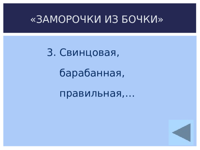 «ЗАМОРОЧКИ ИЗ БОЧКИ» 3. Свинцовая,  барабанная,  правильная,… 