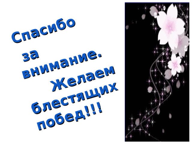 Спасибо  за внимание.  Желаем блестящих побед!!! 