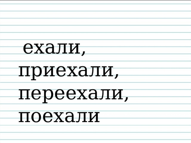 ехали, приехали, переехали, поехали 