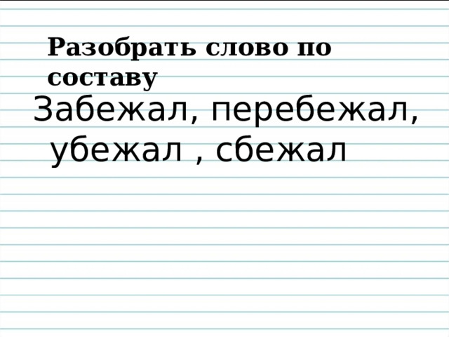 Разобрать слово по составу Забежал, перебежал, убежал , сбежал 