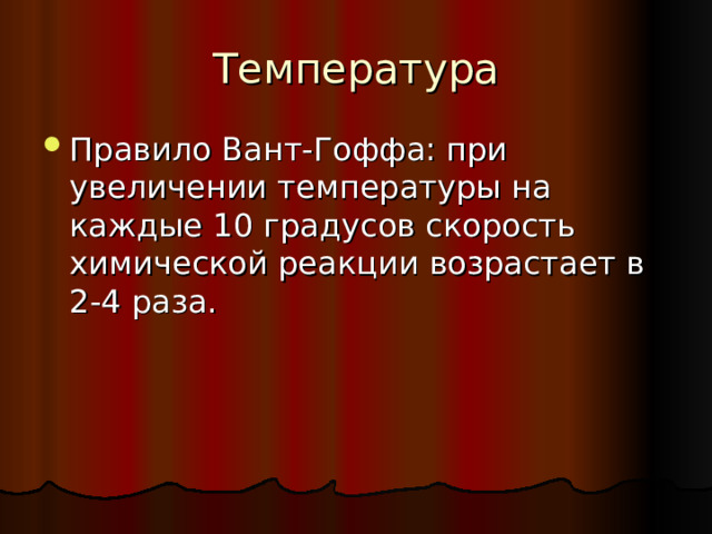 Температура Правило Вант-Гоффа: при увеличении температуры на каждые 10 градусов скорость химической реакции возрастает в 2-4 раза. 
