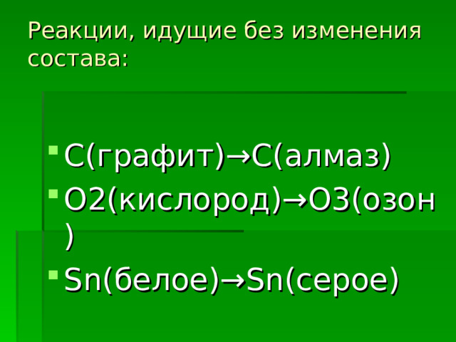 Реакции, идущие без изменения состава:    С(графит) →С(алмаз) О2(кислород)→О3(озон) Sn( белое)→ Sn (серое)   